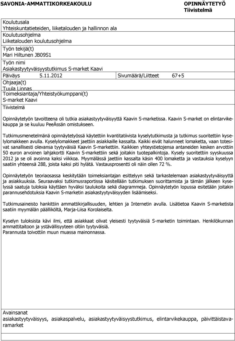 2012 Sivumäärä/Liitteet 67+5 Ohjaaja(t) Tuula Linnas Toimeksiantaja/Yhteistyökumppani(t) S-market Kaavi Tiivistelmä Opinnäytetyön tavoitteena oli tutkia asiakastyytyväisyyttä Kaavin S-marketissa.