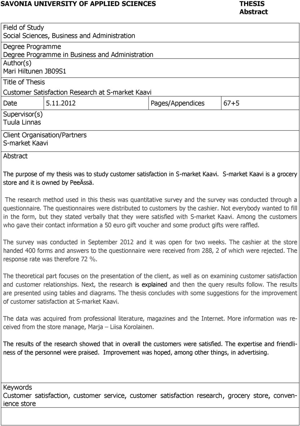 2012 Pages/Appendices 67+5 Supervisor(s) Tuula Linnas Client Organisation/Partners S-market Kaavi Abstract The purpose of my thesis was to study customer satisfaction in S-market Kaavi.