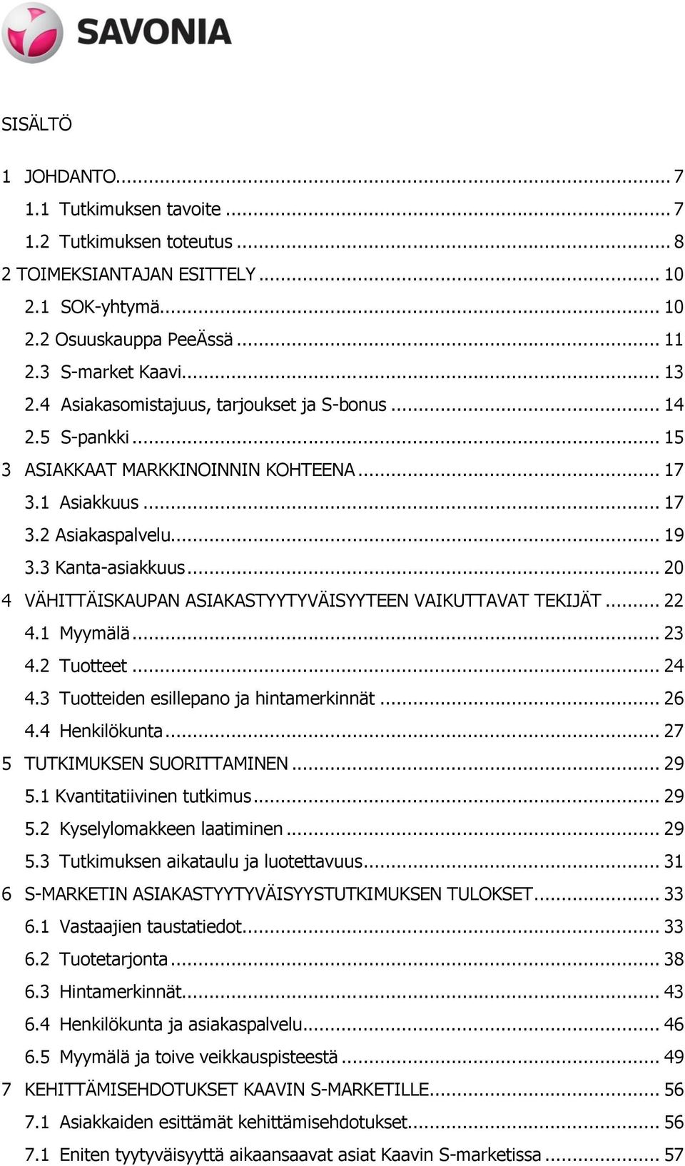 .. 20 4 VÄHITTÄISKAUPAN ASIAKASTYYTYVÄISYYTEEN VAIKUTTAVAT TEKIJÄT... 22 4.1 Myymälä... 23 4.2 Tuotteet... 24 4.3 Tuotteiden esillepano ja hintamerkinnät... 26 4.4 Henkilökunta.