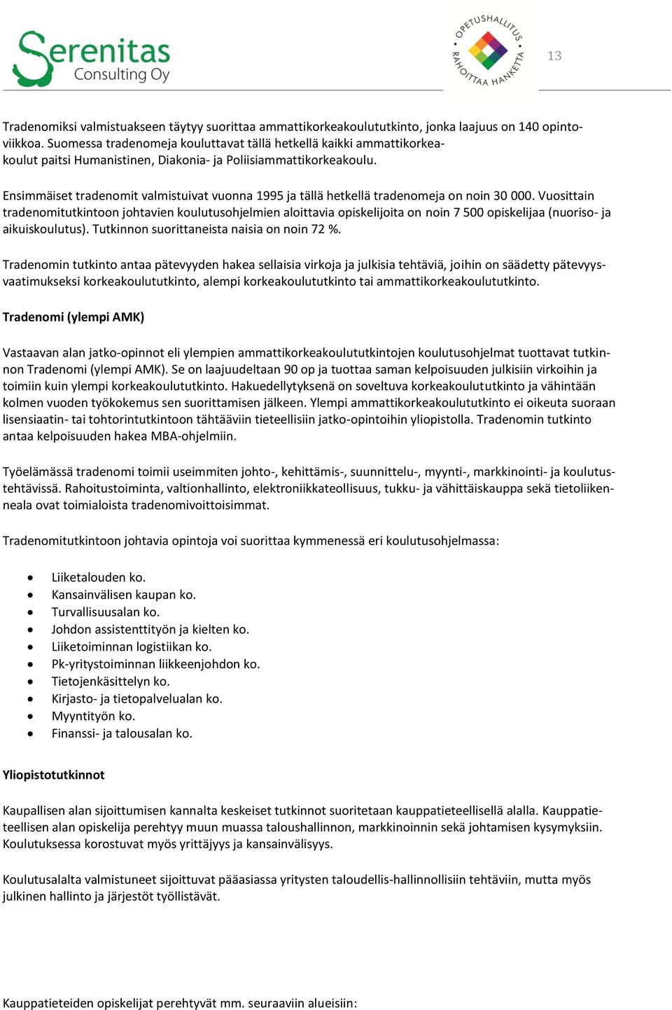 Ensimmäiset tradenomit valmistuivat vuonna 1995 ja tällä hetkellä tradenomeja on noin 30 000.