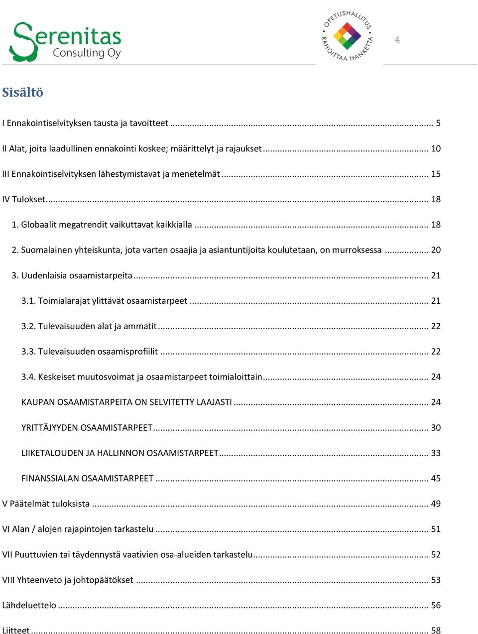 Uudenlaisia osaamistarpeita... 21 3.1. Toimialarajat ylittävät osaamistarpeet... 21 3.2. Tulevaisuuden alat ja ammatit... 22 3.3. Tulevaisuuden osaamisprofiilit... 22 3.4.