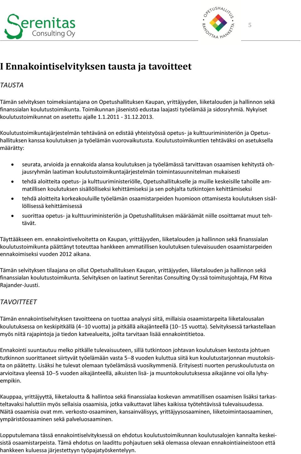 Koulutustoimikuntajärjestelmän tehtävänä on edistää yhteistyössä opetus- ja kulttuuriministeriön ja Opetushallituksen kanssa koulutuksen ja työelämän vuorovaikutusta.