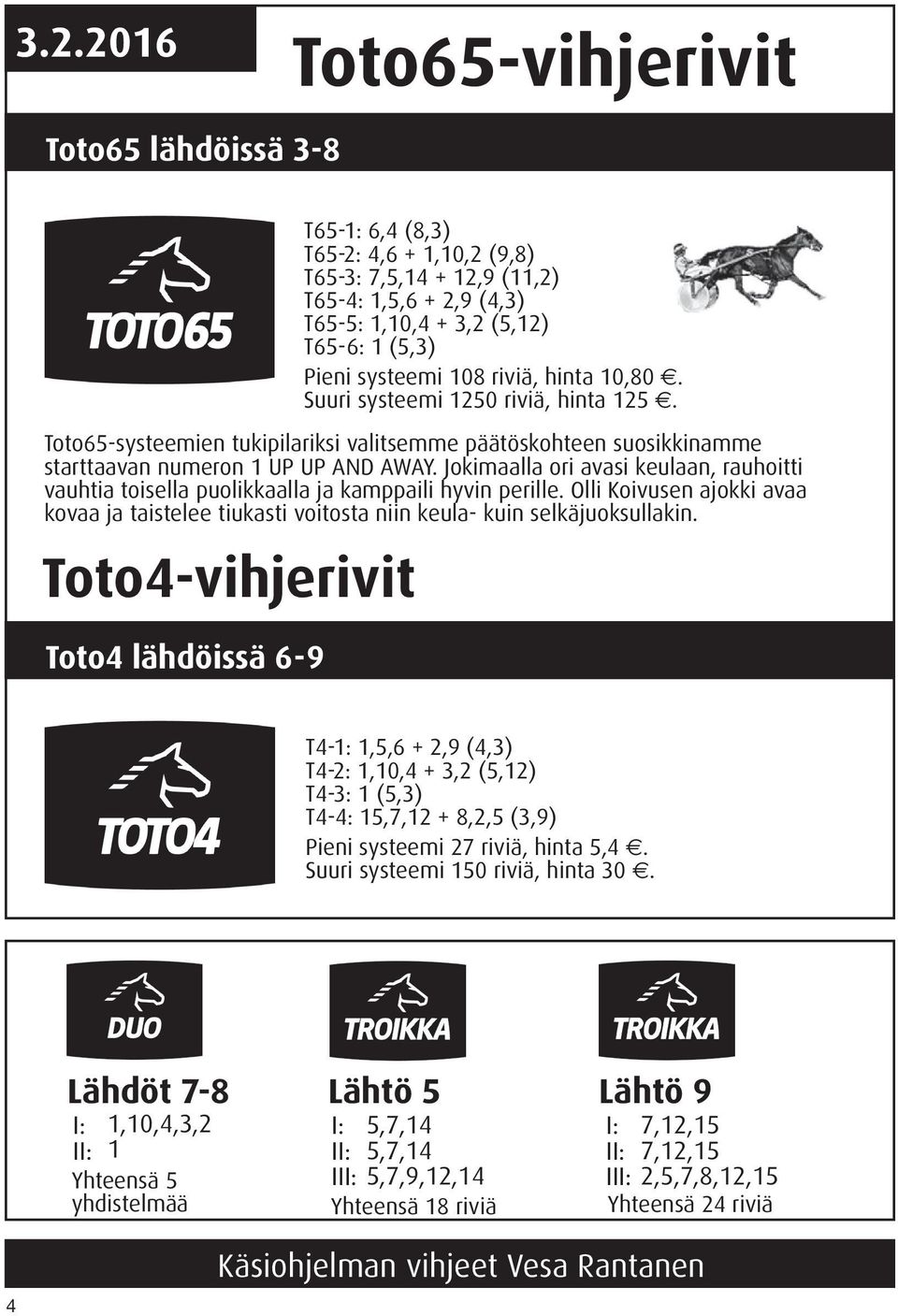 Jokimaalla ori avasi keulaan, rauhoitti vauhtia toisella puolikkaalla ja kamppaili hyvin perille. Olli Koivusen ajokki avaa kovaa ja taistelee tiukasti voitosta niin keula- kuin selkäjuoksullakin.