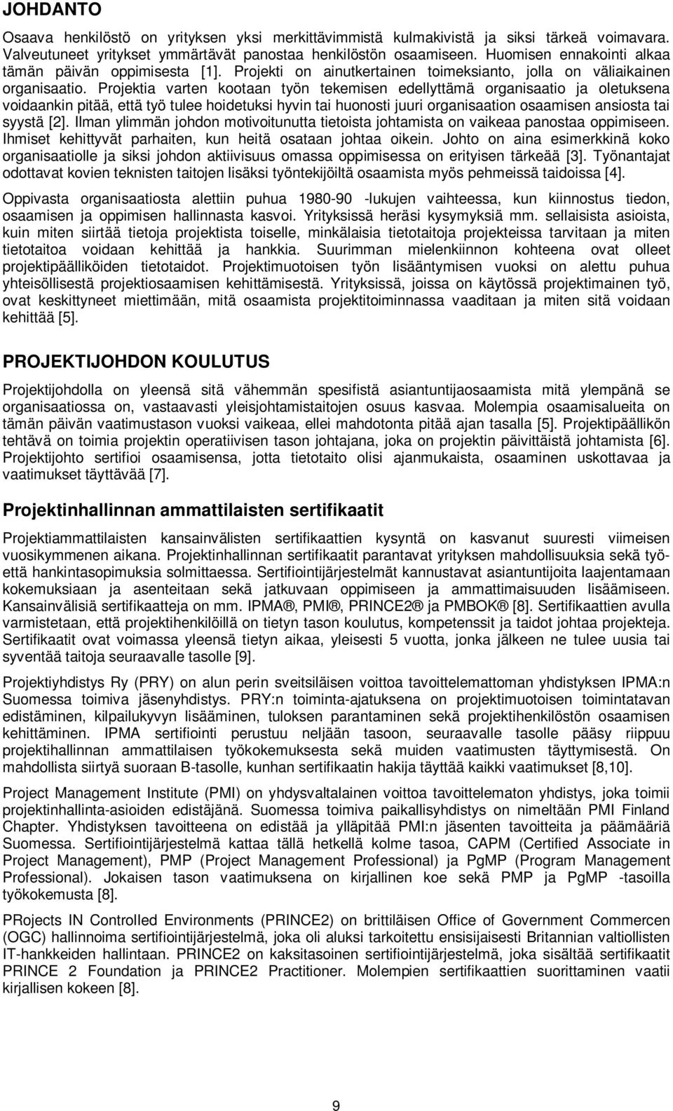 Projektia varten kootaan työn tekemisen edellyttämä organisaatio ja oletuksena voidaankin pitää, että työ tulee hoidetuksi hyvin tai huonosti juuri organisaation osaamisen ansiosta tai syystä [2].