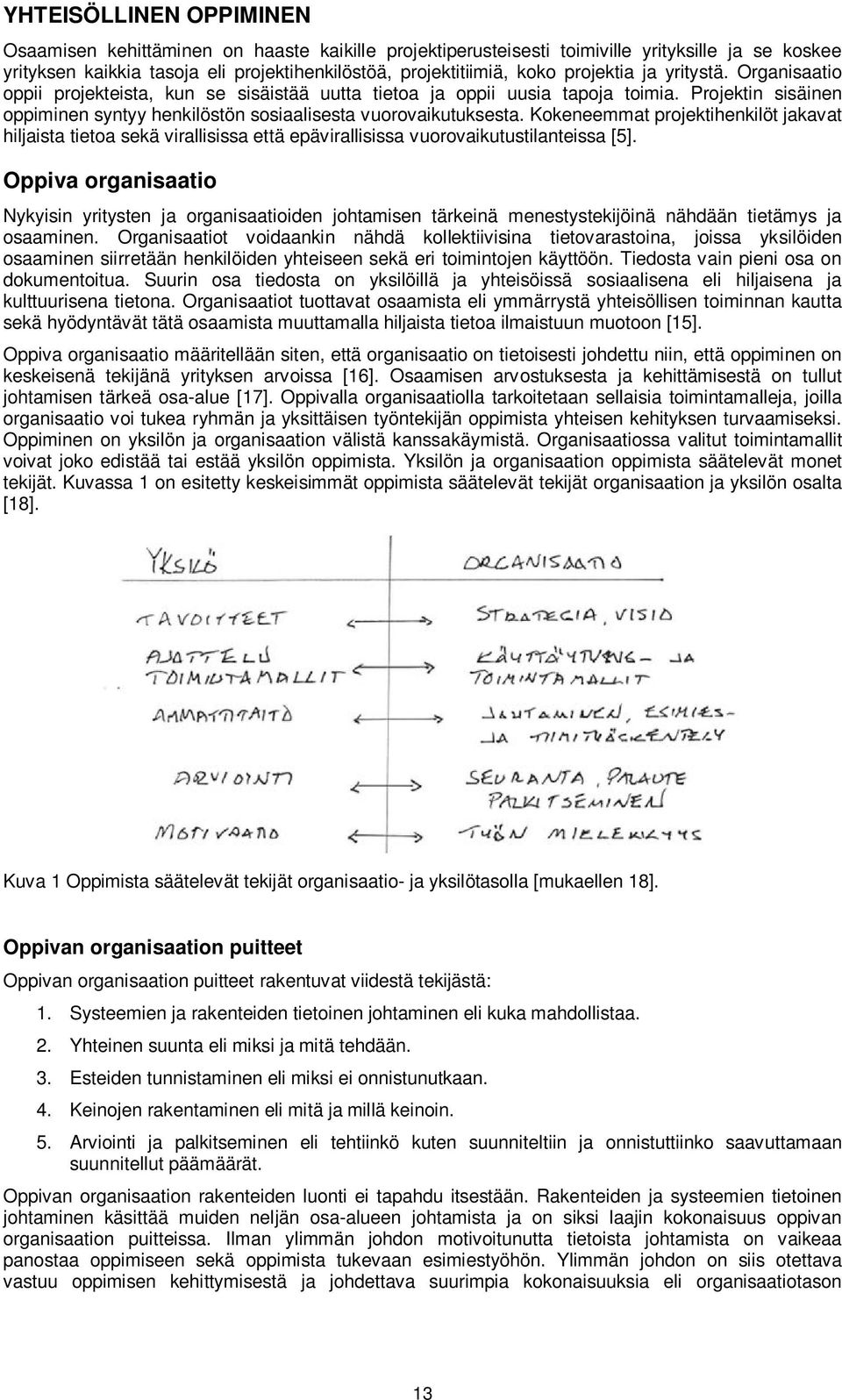 Kokeneemmat projektihenkilöt jakavat hiljaista tietoa sekä virallisissa että epävirallisissa vuorovaikutustilanteissa [5].