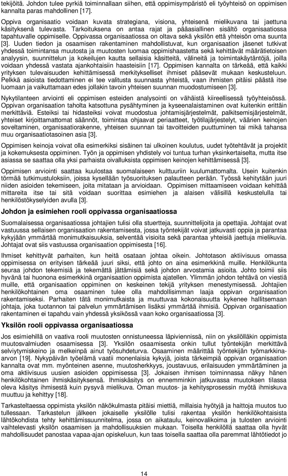 Tarkoituksena on antaa rajat ja pääasiallinen sisältö organisaatiossa tapahtuvalle oppimiselle. Oppivassa organisaatiossa on oltava sekä yksilön että yhteisön oma suunta [3].