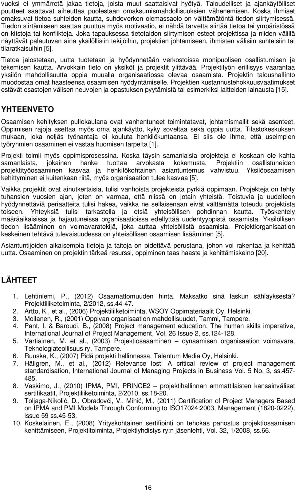 Tiedon siirtämiseen saattaa puuttua myös motivaatio, ei nähdä tarvetta siirtää tietoa tai ympäristössä on kiistoja tai konflikteja.