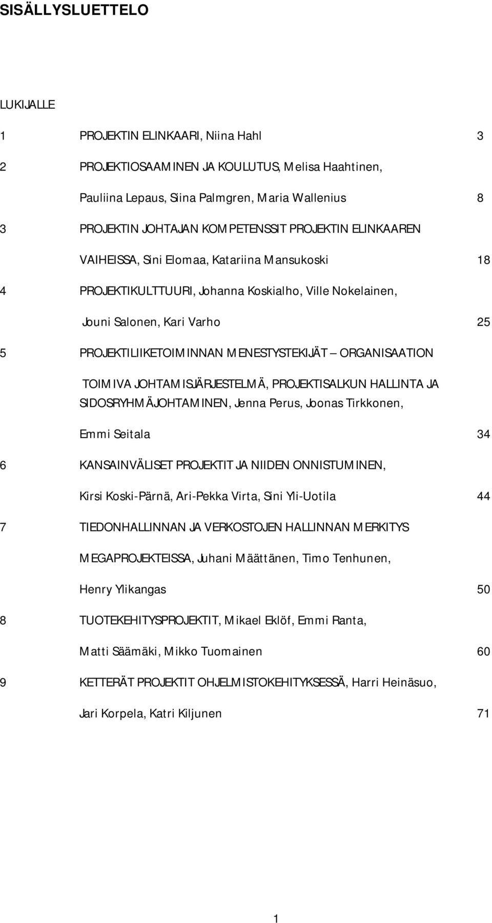 ORGANISAATION TOIMIVA JOHTAMISJÄRJESTELMÄ, PROJEKTISALKUN HALLINTA JA SIDOSRYHMÄJOHTAMINEN, Jenna Perus, Joonas Tirkkonen, Emmi Seitala 34 6 KANSAINVÄLISET PROJEKTIT JA NIIDEN ONNISTUMINEN, Kirsi