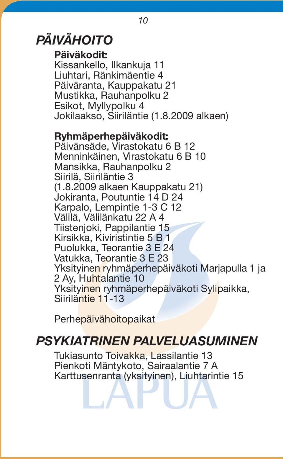 2009 alkaen Kauppakatu 21) Jokiranta, Poutuntie 14 D 24 Karpalo, Lempintie 1-3 C 12 Välilä, Välilänkatu 22 A 4 Tiistenjoki, Pappilantie 15 Kirsikka, Kiviristintie 5 B 1 Puolukka, Teorantie 3 E 24