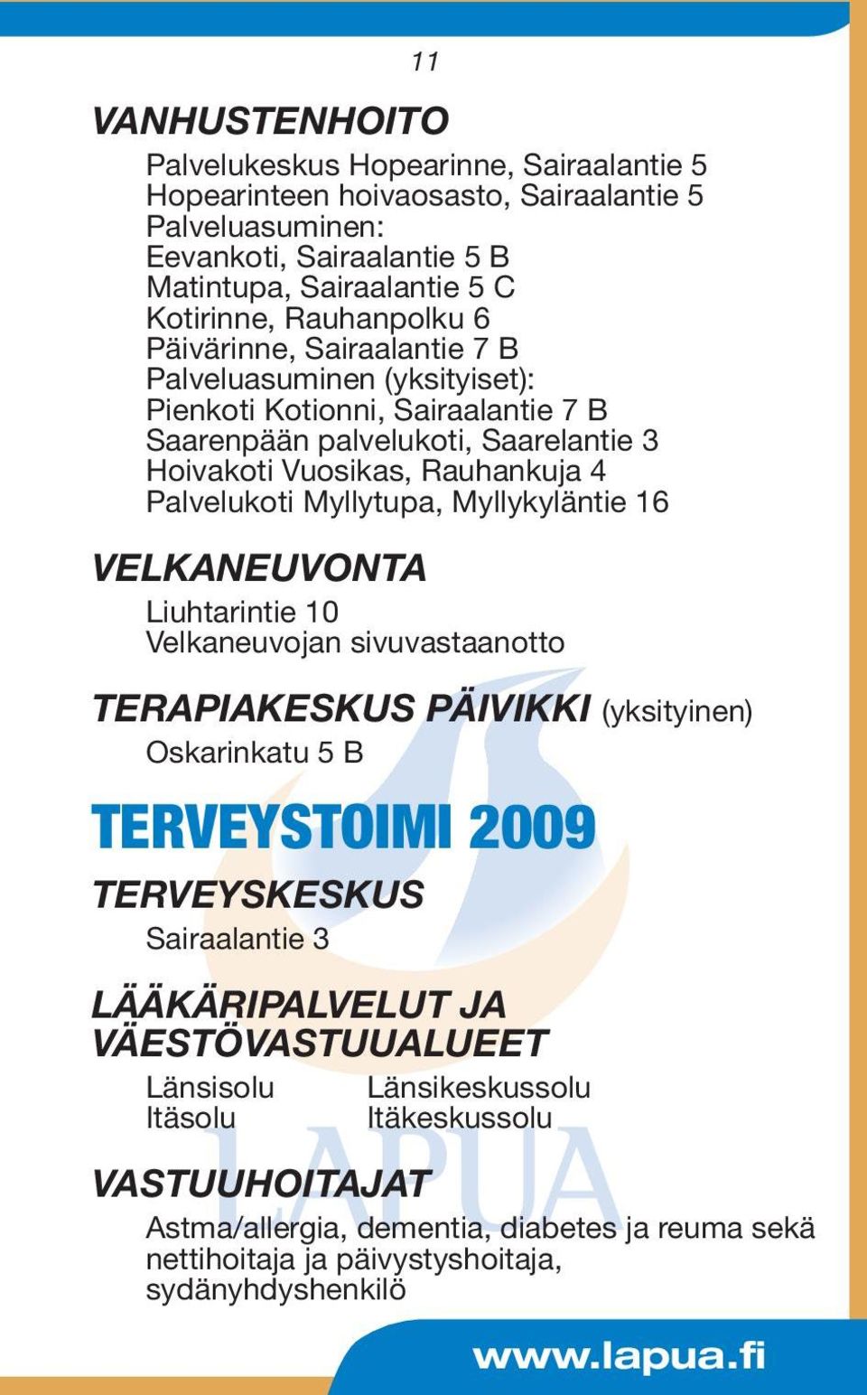 Palvelukoti Myllytupa, Myllykyläntie 16 11 VELKANEUVONTA Liuhtarintie 10 Velkaneuvojan sivuvastaanotto TERAPIAKESKUS PÄIVIKKI (yksityinen) Oskarinkatu 5 B TERVEYSTOIMI 2009 TERVEYSKESKUS