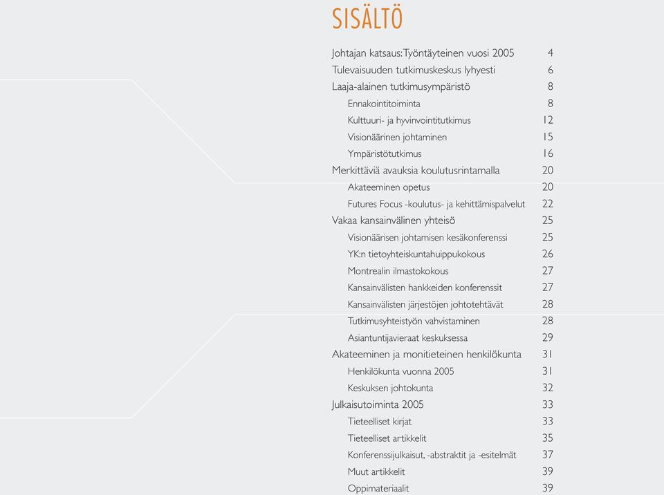 johtamisen kesäkonferenssi 25 YK:n tietoyhteiskuntahuippukokous 26 Montrealin ilmastokokous 27 Kansainvälisten hankkeiden konferenssit 27 Kansainvälisten järjestöjen johtotehtävät 28