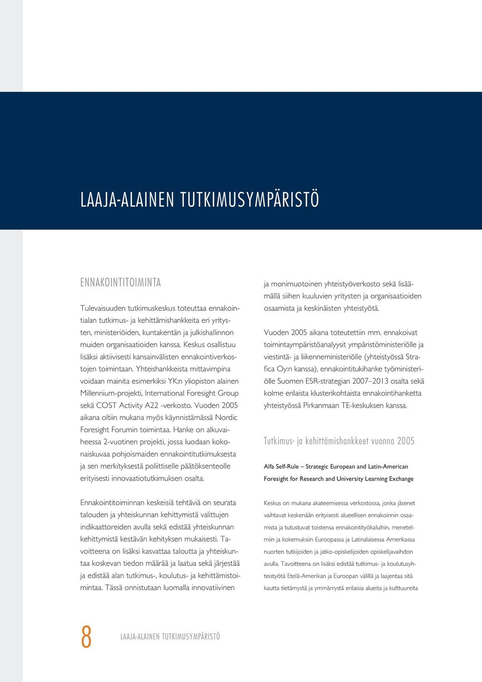 Yhteishankkeista mittavimpina voidaan mainita esimerkiksi YK:n yliopiston alainen Millennium-projekti, International Foresight Group sekä COST Activity A22 -verkosto.