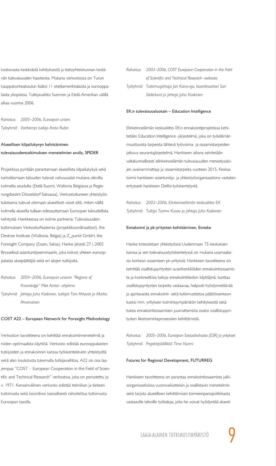 Rahoitus: 2005 2006, Euroopan unioni Työryhmä: Vanhempi tutkija Anita Rubin Alueellisen kilpailukyvyn kehittäminen tulevaisuudentutkimuksen menetelmien avulla, SPIDER Projektissa pyritään parantamaan