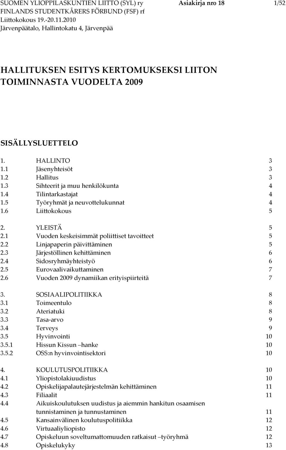 2 Linjapaperin päivittäminen 5 2.3 Järjestöllinen kehittäminen 6 2.4 Sidosryhmäyhteistyö 6 2.5 Eurovaalivaikuttaminen 7 2.6 Vuoden 2009 dynamiikan erityispiirteitä 7 3. SOSIAALIPOLITIIKKA 8 3.