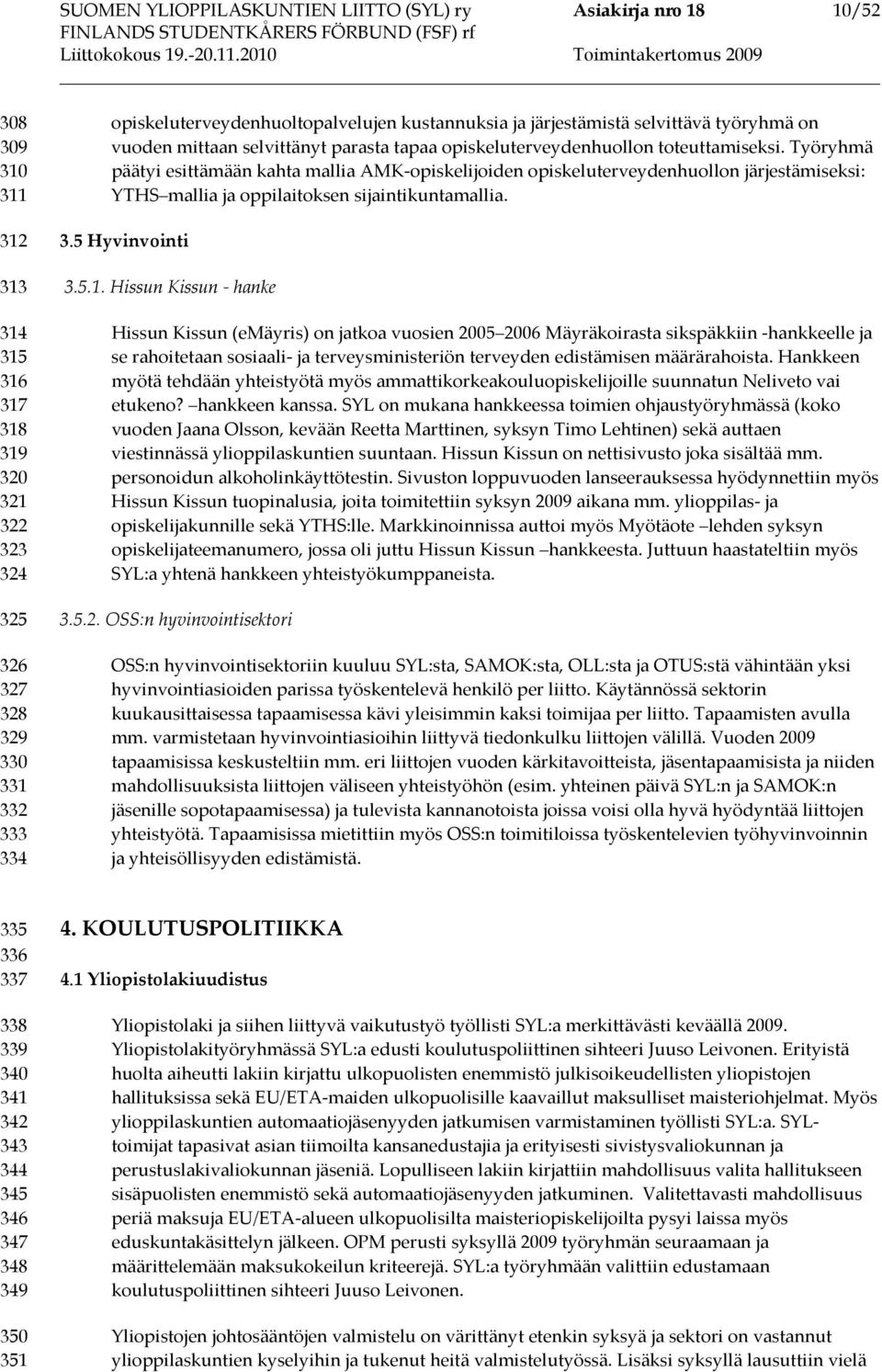 Työryhmä päätyi esittämään kahta mallia AMK-opiskelijoiden opiskeluterveydenhuollon järjestämiseksi: YTHS mallia ja oppilaitoksen sijaintikuntamallia. 3.5 Hyvinvointi 3.5.1.