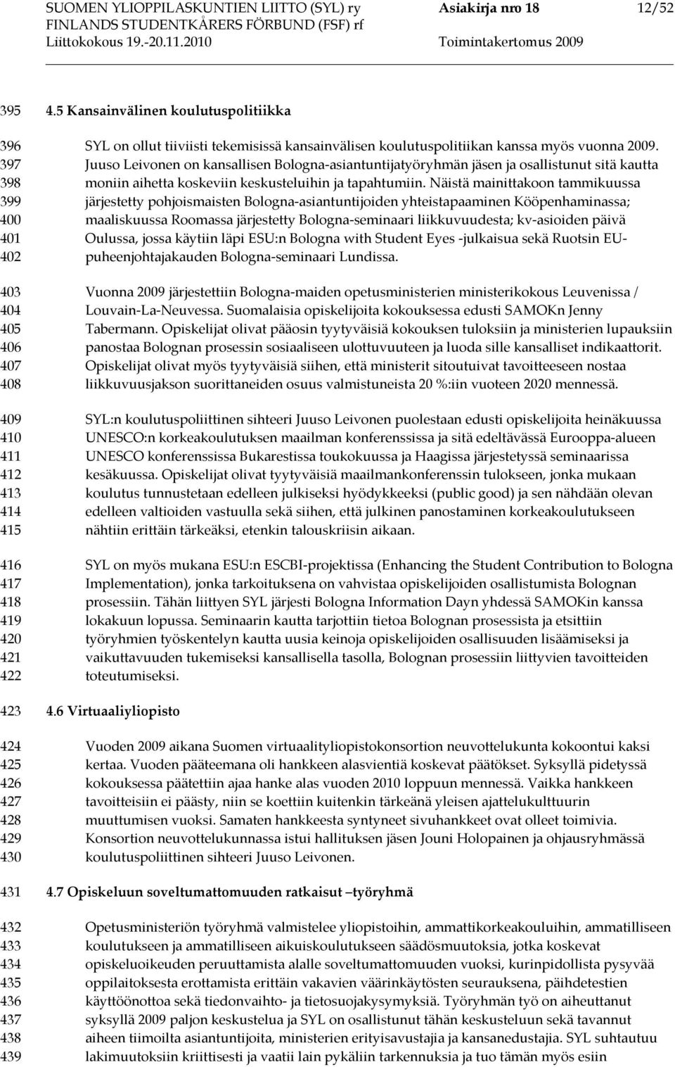 Juuso Leivonen on kansallisen Bologna-asiantuntijatyöryhmän jäsen ja osallistunut sitä kautta moniin aihetta koskeviin keskusteluihin ja tapahtumiin.