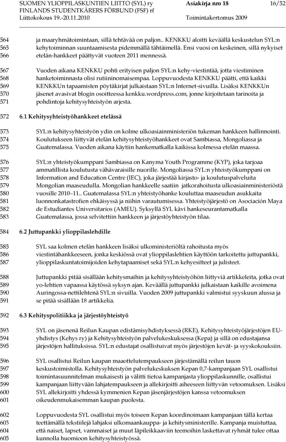 Ensi vuosi on keskeinen, sillä nykyiset etelän-hankkeet päättyvät vuoteen 2011 mennessä.