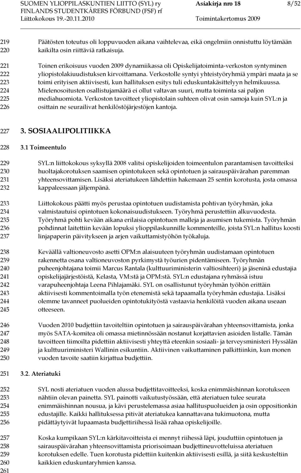 Verkostolle syntyi yhteistyöryhmiä ympäri maata ja se toimi erityisen aktiivisesti, kun hallituksen esitys tuli eduskuntakäsittelyyn helmikuussa.