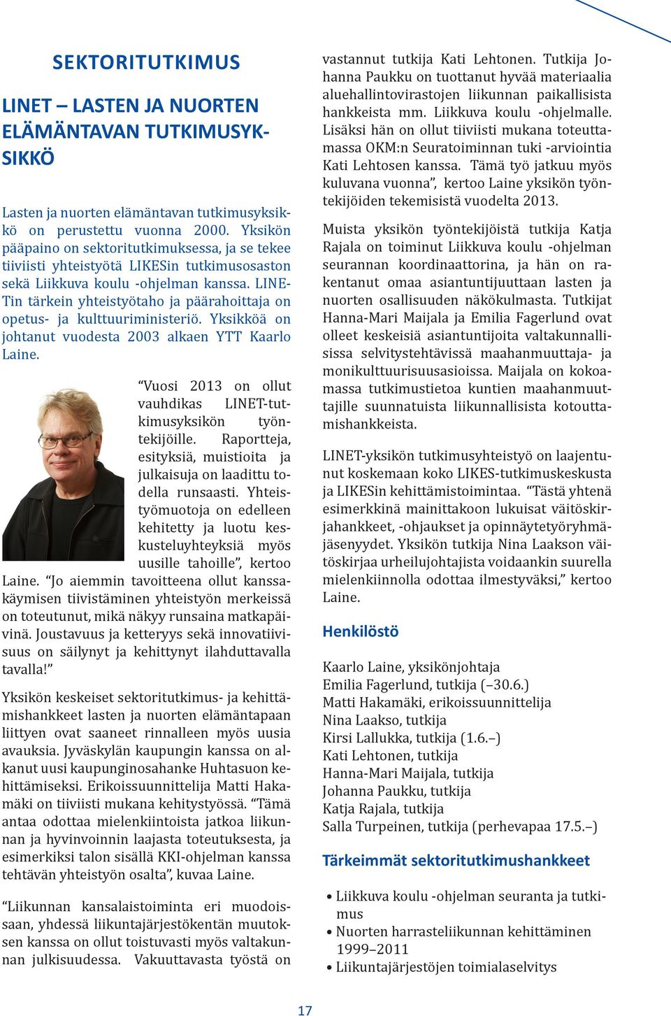 LINE- Tin tärkein yhteistyötaho ja päärahoittaja on opetus- ja kulttuuriministeriö. Yksikköä on johtanut vuodesta 2003 alkaen YTT Kaarlo Laine.