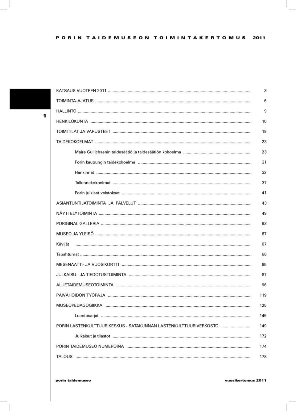 .. 41 ASIANTUNTIJATOIMINTA JA PALVELUT... 43 NÄYTTELYTOIMINTA... 49 PORIGINAL GALLERIA... 63 MUSEO JA YLEISÖ... 67 Kävijät... 67 Tapahtumat... 68 MESENAATTI- JA VUOSIKORTTI.