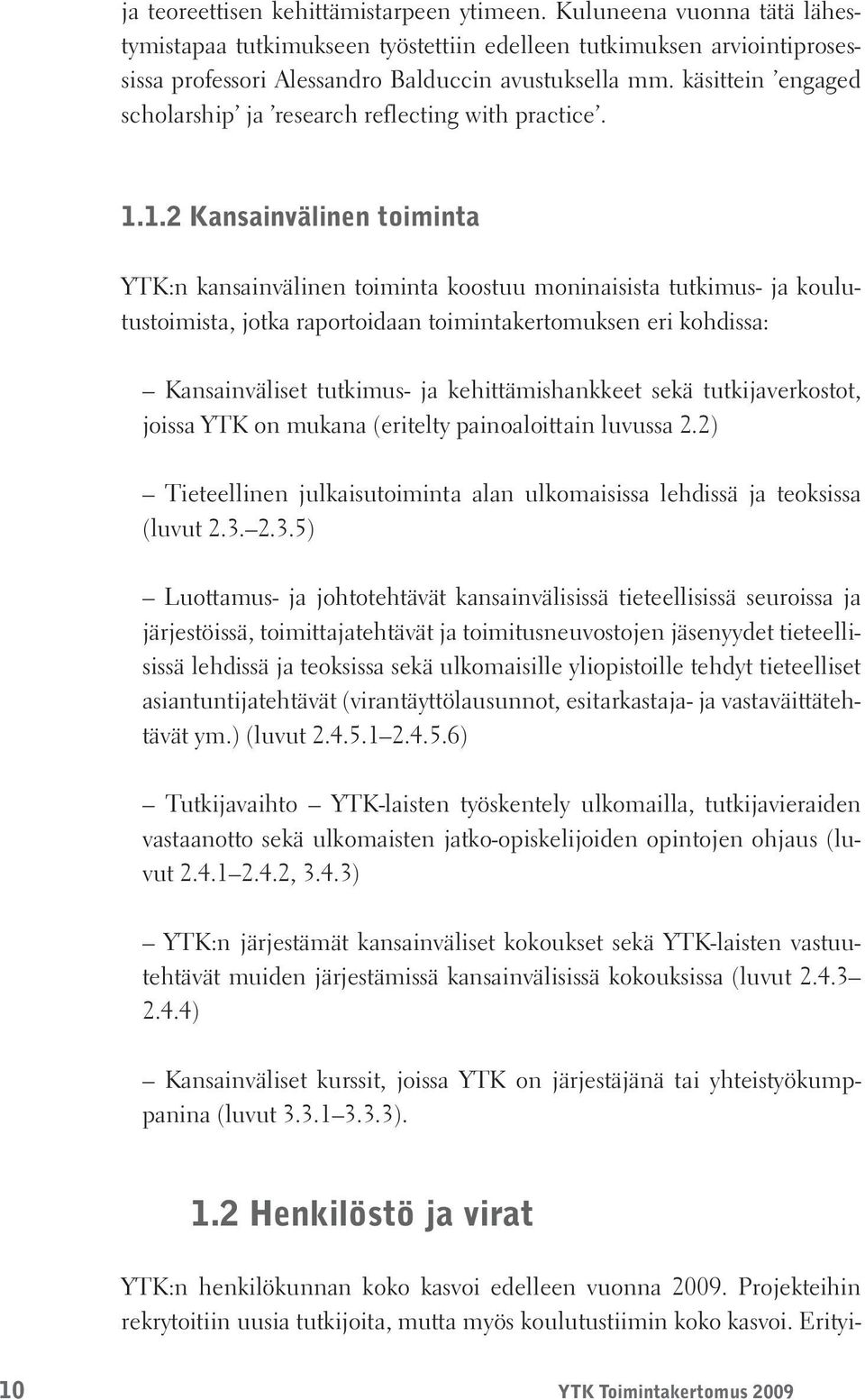 1.2 Kansainvälinen toiminta YTK:n kansainvälinen toiminta koostuu moninaisista tutkimus- ja koulutustoimista, jotka raportoidaan toimintakertomuksen eri kohdissa: Kansainväliset tutkimus- ja