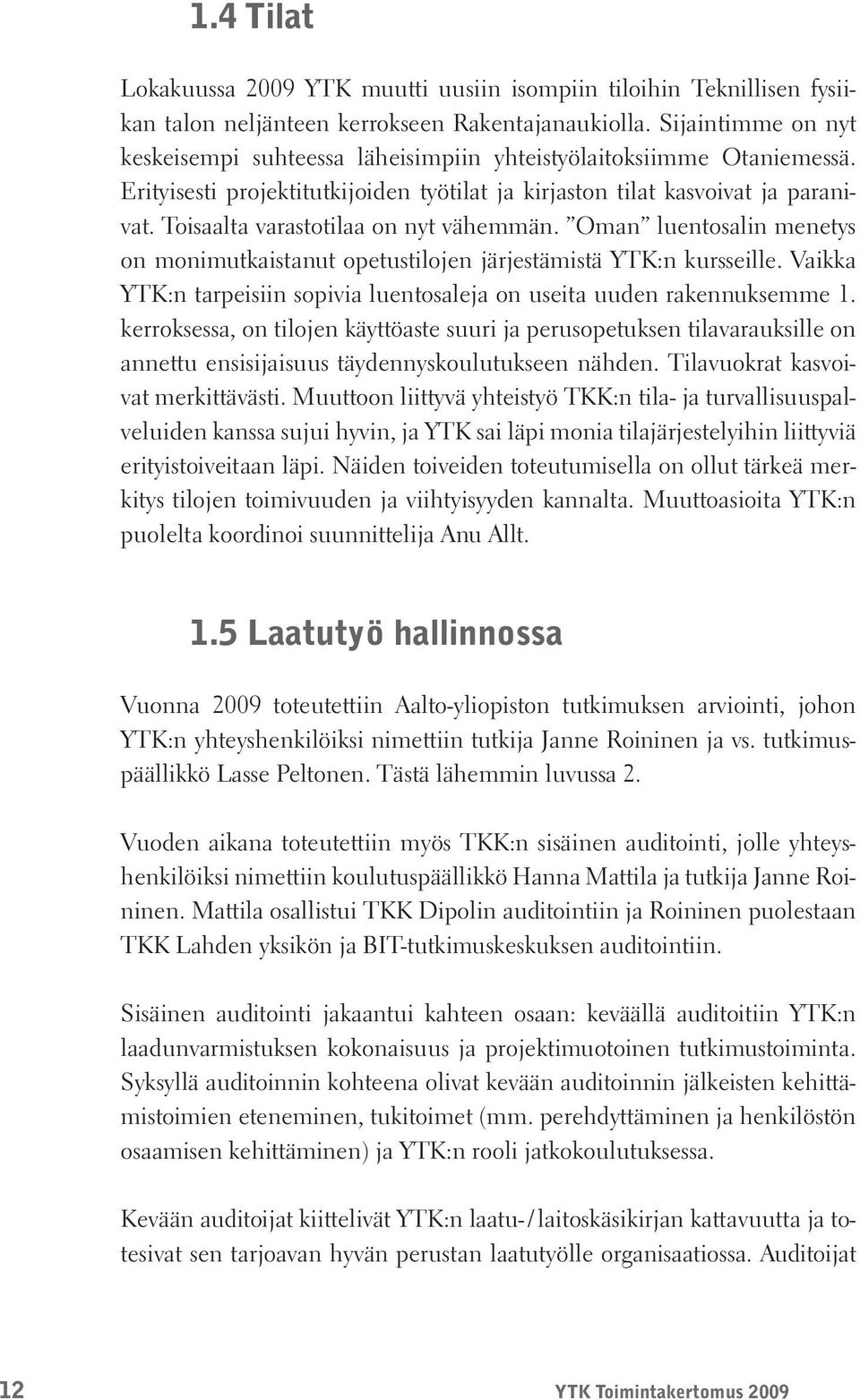 Toisaalta varastotilaa on nyt vähemmän. Oman luentosalin menetys on monimutkaistanut opetustilojen järjestämistä YTK:n kursseille.