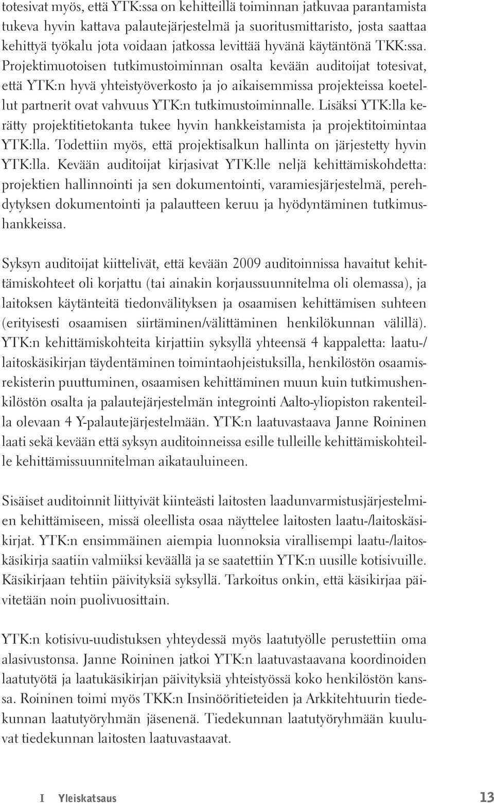 Projektimuotoisen tutkimustoiminnan osalta kevään auditoijat totesivat, että YTK:n hyvä yhteistyöverkosto ja jo aikaisemmissa projekteissa koetellut partnerit ovat vahvuus YTK:n tutkimustoiminnalle.