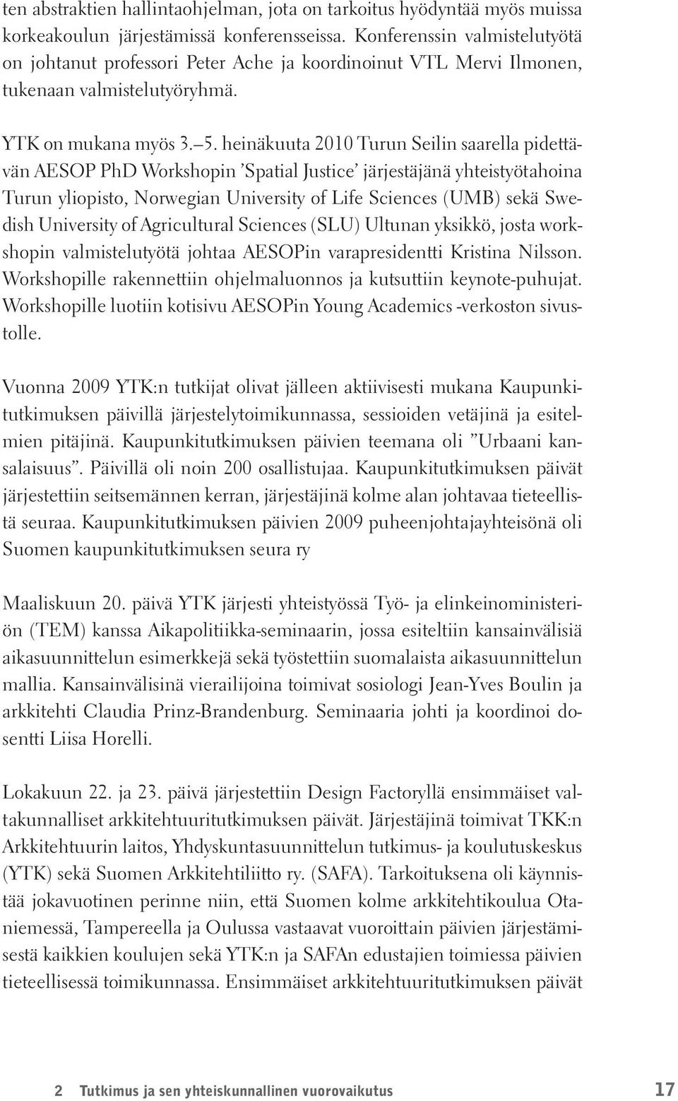 heinäkuuta 2010 Turun Seilin saarella pidettävän AESOP PhD Workshopin Spatial Justice järjestäjänä yhteistyötahoina Turun yliopisto, Norwegian University of Life Sciences (UMB) sekä Swedish