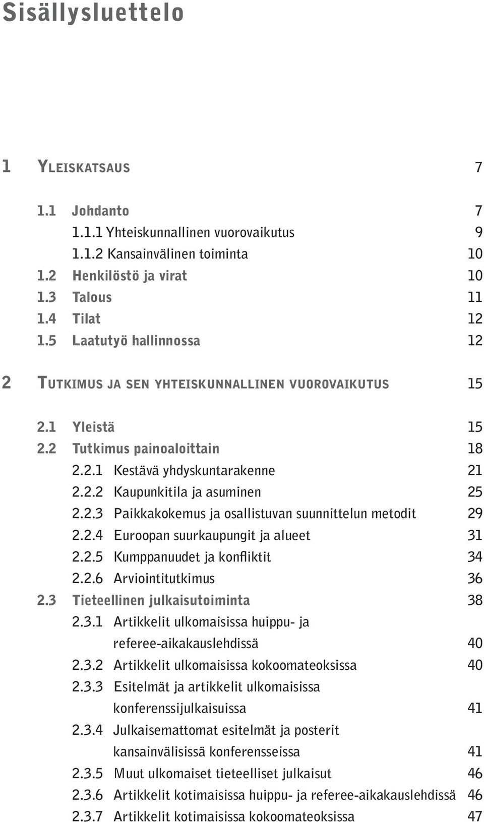 2.4 Euroopan suurkaupungit ja alueet 31 2.2.5 Kumppanuudet ja konfliktit 34 2.2.6 Arviointitutkimus 36 2.3 Tieteellinen julkaisutoiminta 38 2.3.1 Artikkelit ulkomaisissa huippu- ja referee-aikakauslehdissä 40 2.