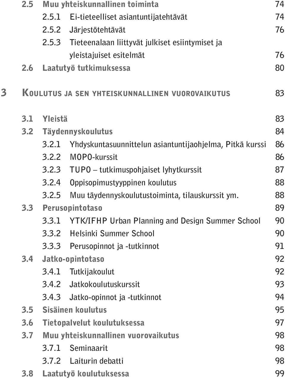 2.3 TUPO tutkimuspohjaiset lyhytkurssit 87 3.2.4 Oppisopimustyyppinen koulutus 88 3.2.5 Muu täydennyskoulutustoiminta, tilauskurssit ym. 88 3.3 Perusopintotaso 89 3.3.1 YTK/IFHP Urban Planning and Design Summer School 90 3.