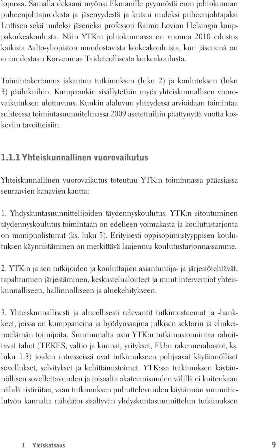 kauppakorkeakoulusta. Näin YTK:n johtokunnassa on vuonna 2010 edustus kaikista Aalto-yliopiston muodostavista korkeakouluista, kun jäsenenä on entuudestaan Korvenmaa Taideteollisesta korkeakoulusta.