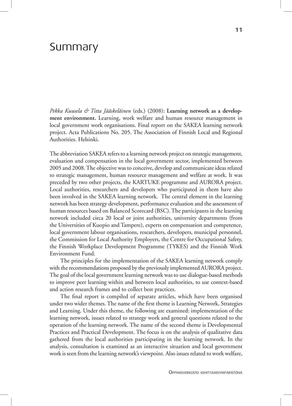 The abbreviation SAKEA refers to a learning network project on strategic management, evaluation and compensation in the local government sector, implemented between 2005 and 2008.