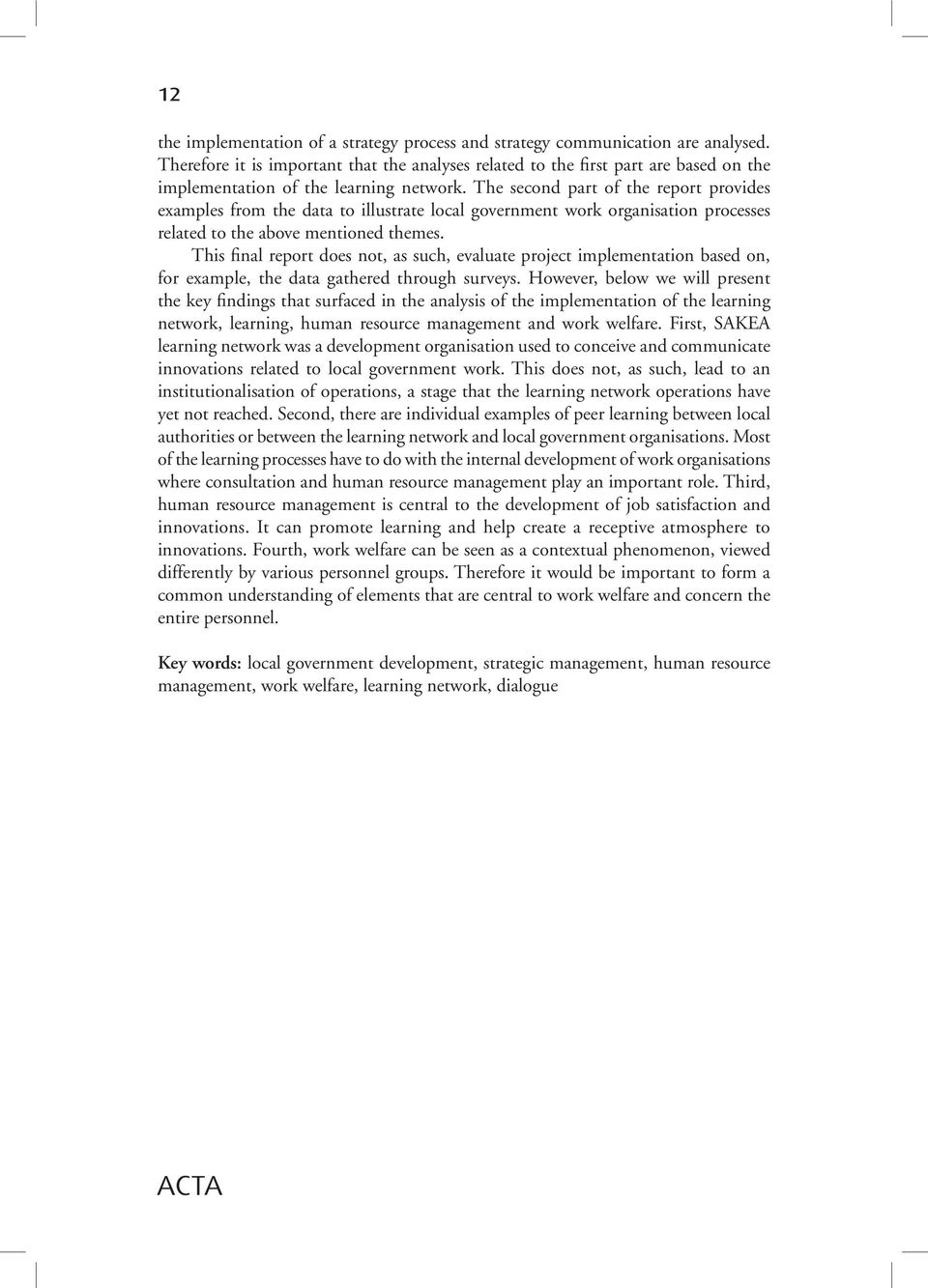 The second part of the report provides examples from the data to illustrate local government work organisation processes related to the above mentioned themes.