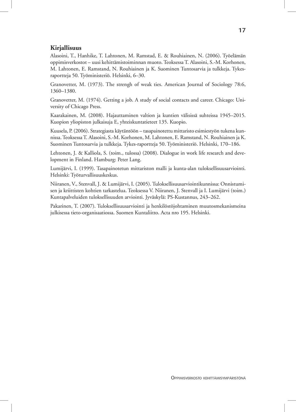 American Journal of Sociology 78:6, 1360 1380. Granovetter, M. (1974). Getting a job. A study of social contacts and career. Chicago: University of Chicago Press. Kaarakainen, M. (2008).