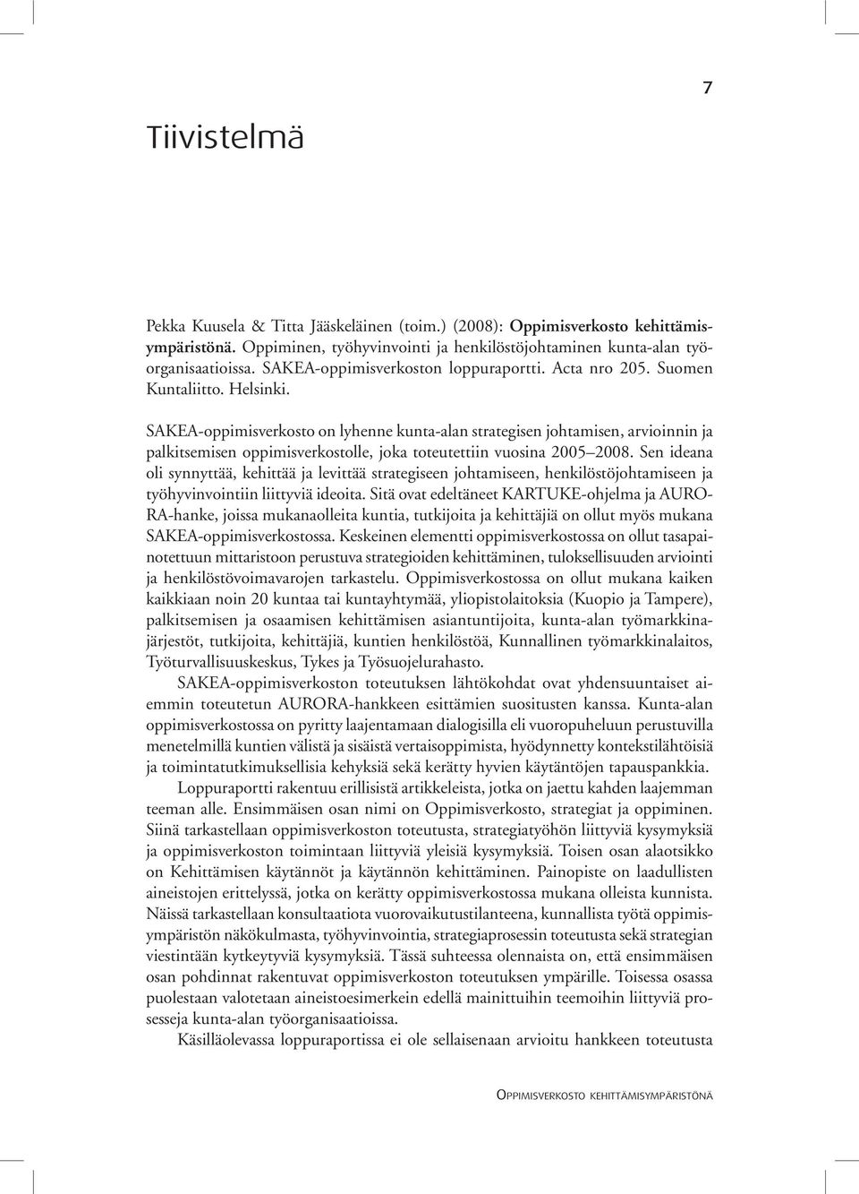 SAKEA-oppimisverkosto on lyhenne kunta-alan strategisen johtamisen, arvioinnin ja palkitsemisen oppimisverkostolle, joka toteutettiin vuosina 2005 2008.