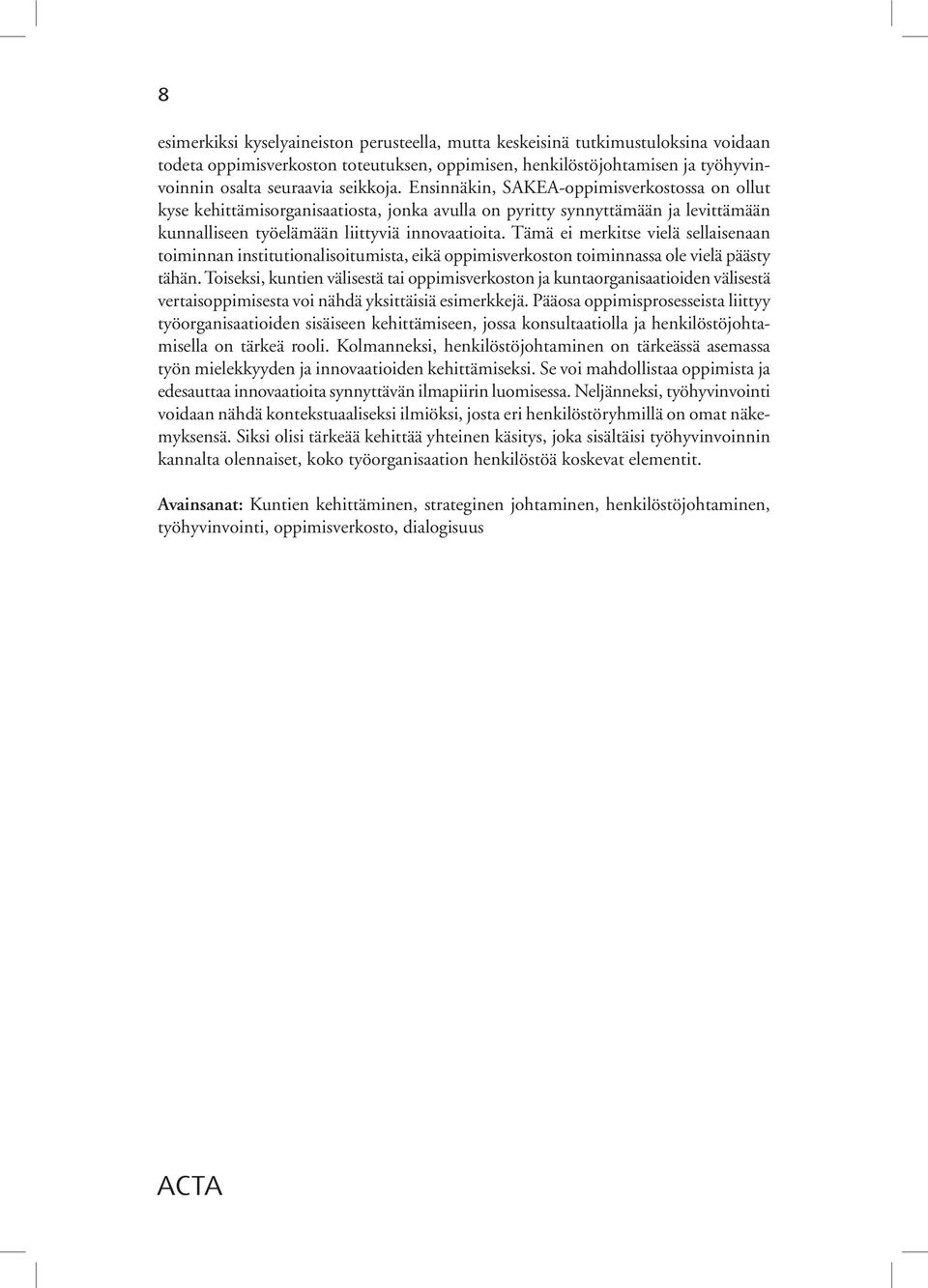 Tämä ei merkitse vielä sellaisenaan toiminnan institutionalisoitumista, eikä oppimisverkoston toiminnassa ole vielä päästy tähän.