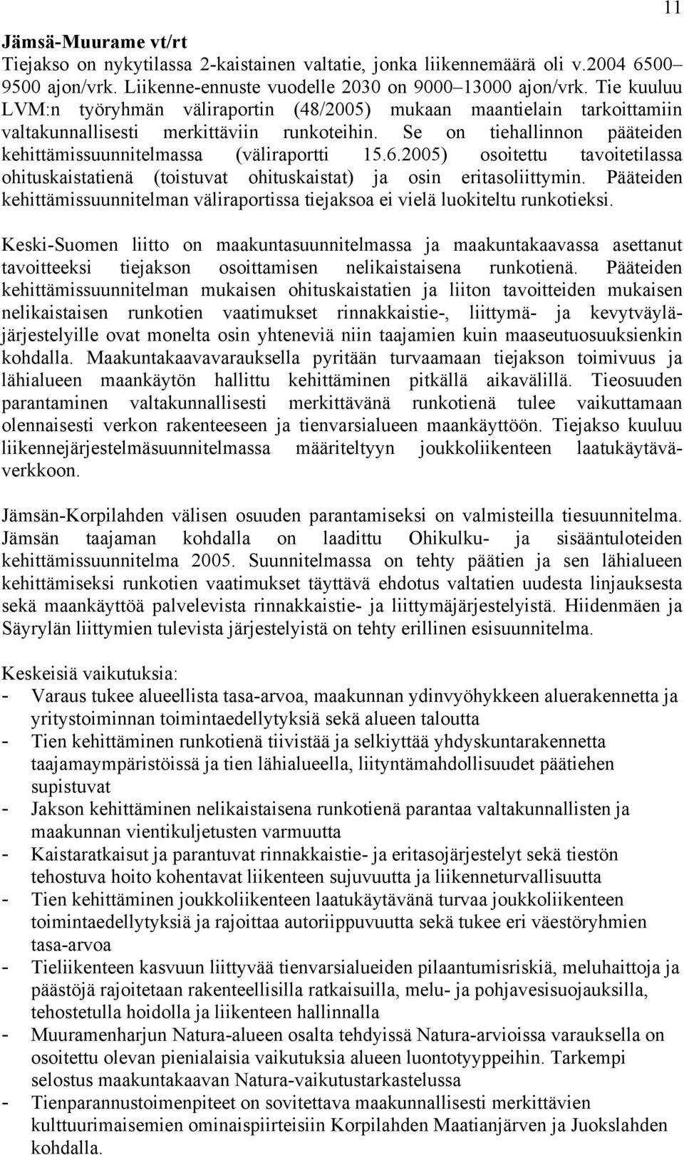 6.2005) osoitettu tavoitetilassa ohituskaistatienä (toistuvat ohituskaistat) ja osin eritasoliittymin. Pääteiden kehittämissuunnitelman väliraportissa tiejaksoa ei vielä luokiteltu runkotieksi.