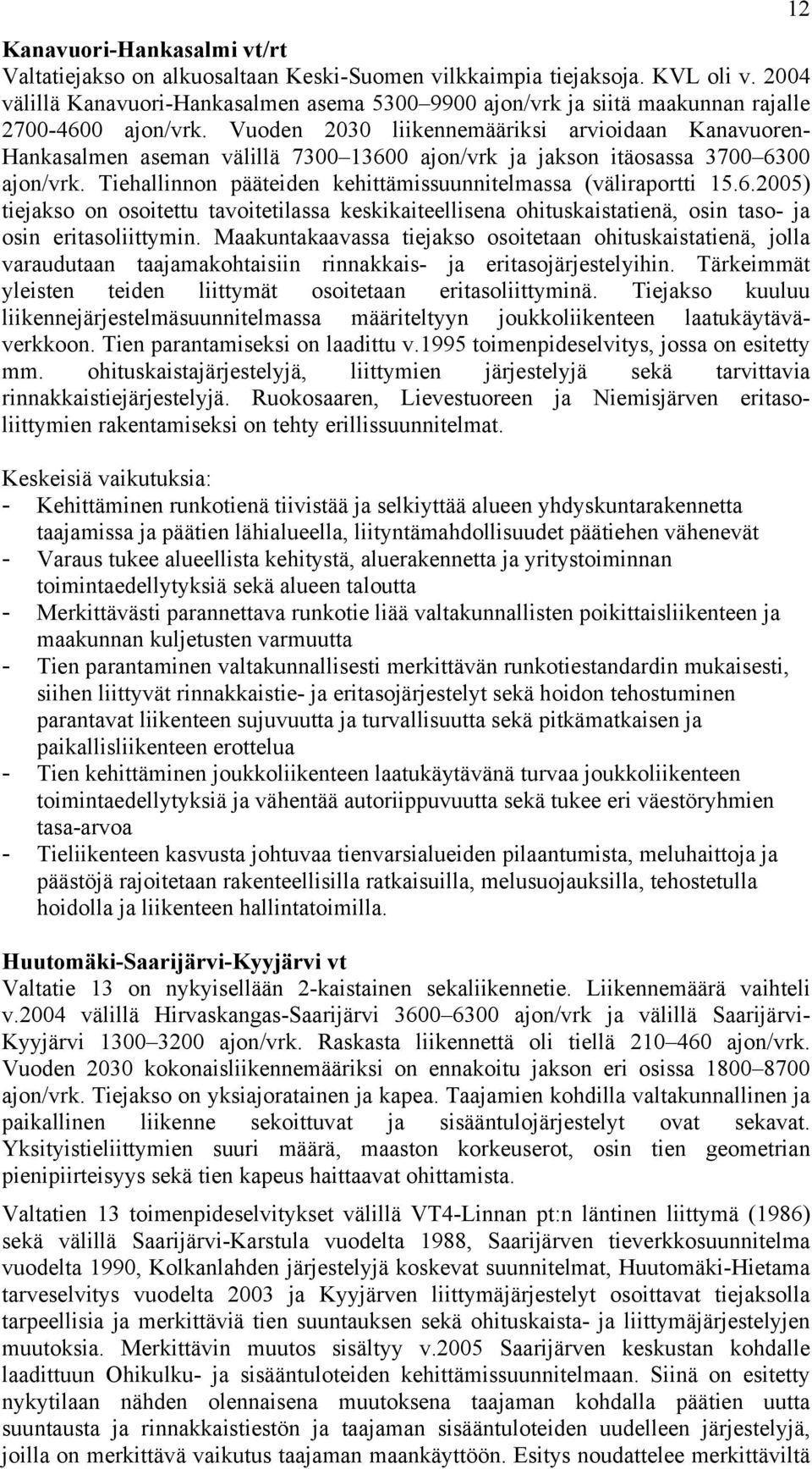 Vuoden 2030 liikennemääriksi arvioidaan Kanavuoren- Hankasalmen aseman välillä 7300 13600 ajon/vrk ja jakson itäosassa 3700 6300 ajon/vrk.