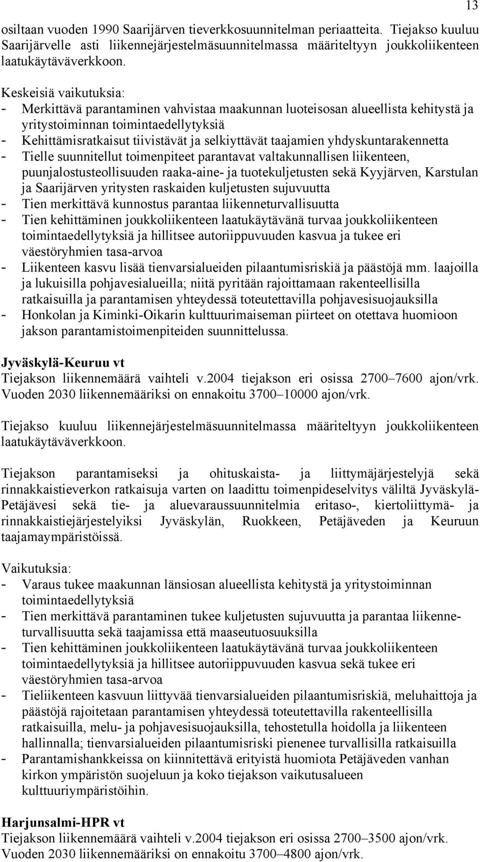 taajamien yhdyskuntarakennetta - Tielle suunnitellut toimenpiteet parantavat valtakunnallisen liikenteen, puunjalostusteollisuuden raaka-aine- ja tuotekuljetusten sekä Kyyjärven, Karstulan ja