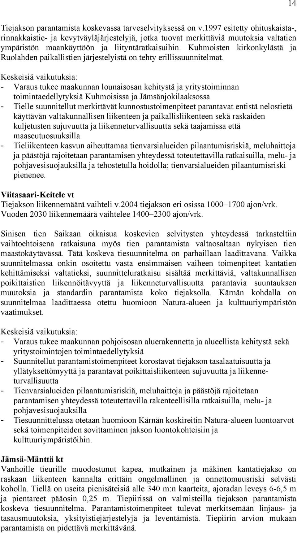 Kuhmoisten kirkonkylästä ja Ruolahden paikallistien järjestelyistä on tehty erillissuunnitelmat.