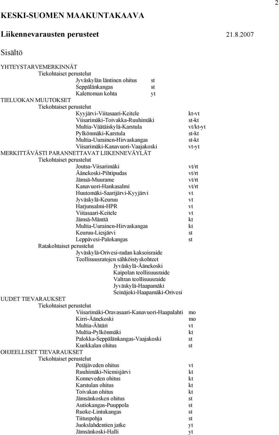 Viisarimäki-Toivakka-Ruuhimäki Multia-Väätäiskylä-Karstula Pylkönmäki-Karstula Multia-Uurainen-Hirvaskangas Viisarimäki-Kanavuori-Vaajakoski MERKITTÄVÄSTI PARANNETTAVAT LIIKENNEVÄYLÄT Tiekohtaiset