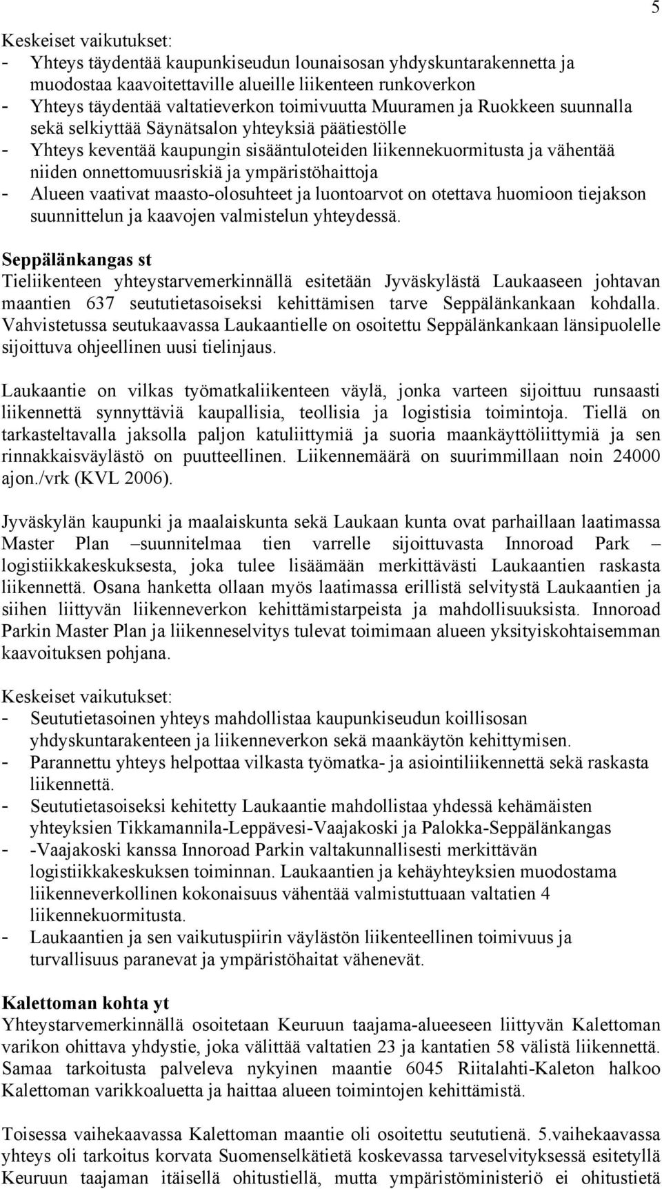 vaativat maasto-olosuhteet ja luontoarvot on otettava huomioon tiejakson suunnittelun ja kaavojen valmistelun yhteydessä.