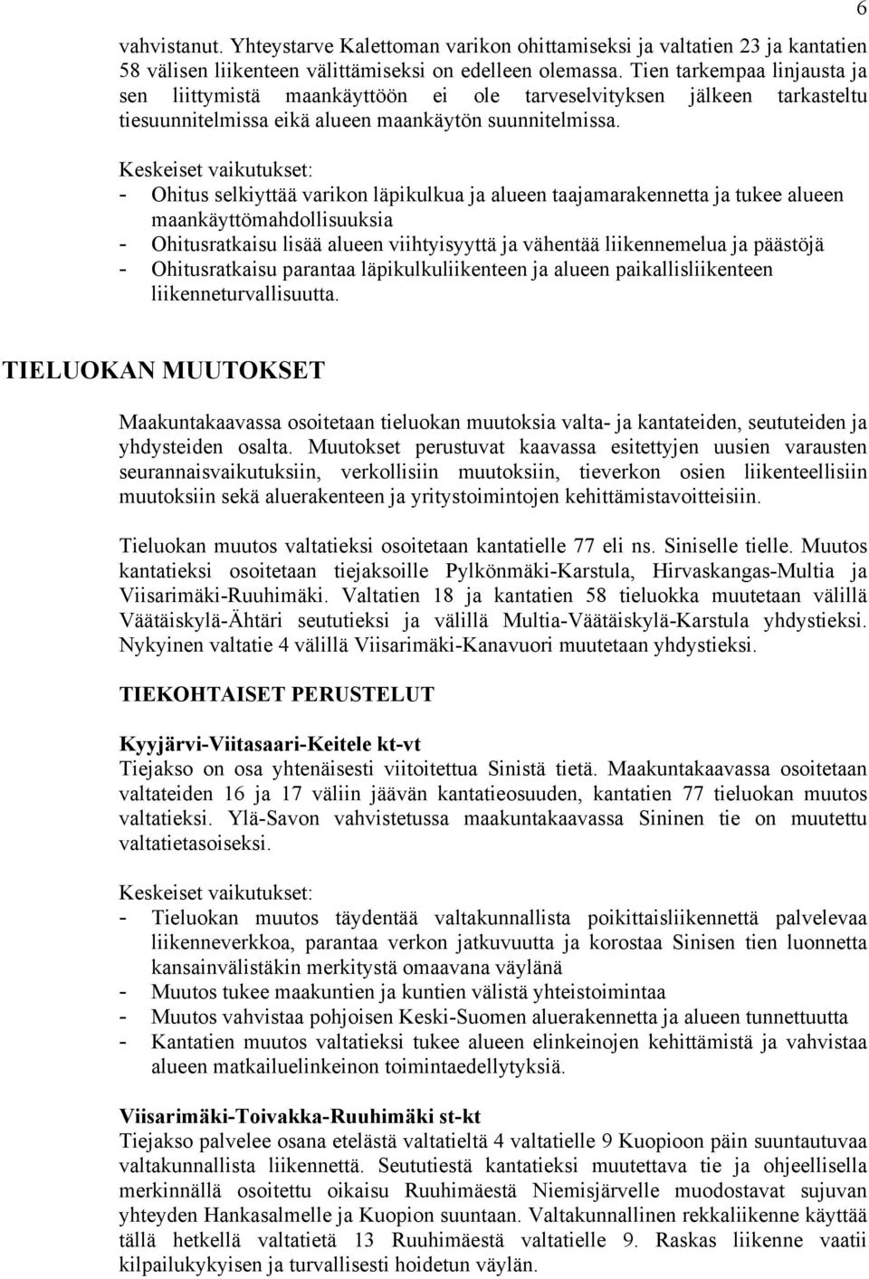 - Ohitus selkiyttää varikon läpikulkua ja alueen taajamarakennetta ja tukee alueen maankäyttömahdollisuuksia - Ohitusratkaisu lisää alueen viihtyisyyttä ja vähentää liikennemelua ja päästöjä -