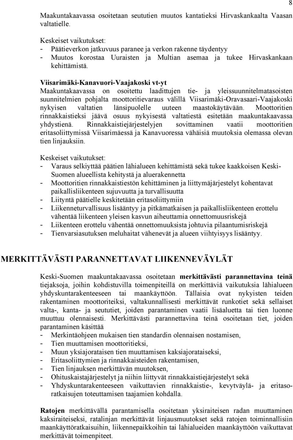 Viisarimäki-Kanavuori-Vaajakoski vt-yt Maakuntakaavassa on osoitettu laadittujen tie- ja yleissuunnitelmatasoisten suunnitelmien pohjalta moottoritievaraus välillä Viisarimäki-Oravasaari-Vaajakoski