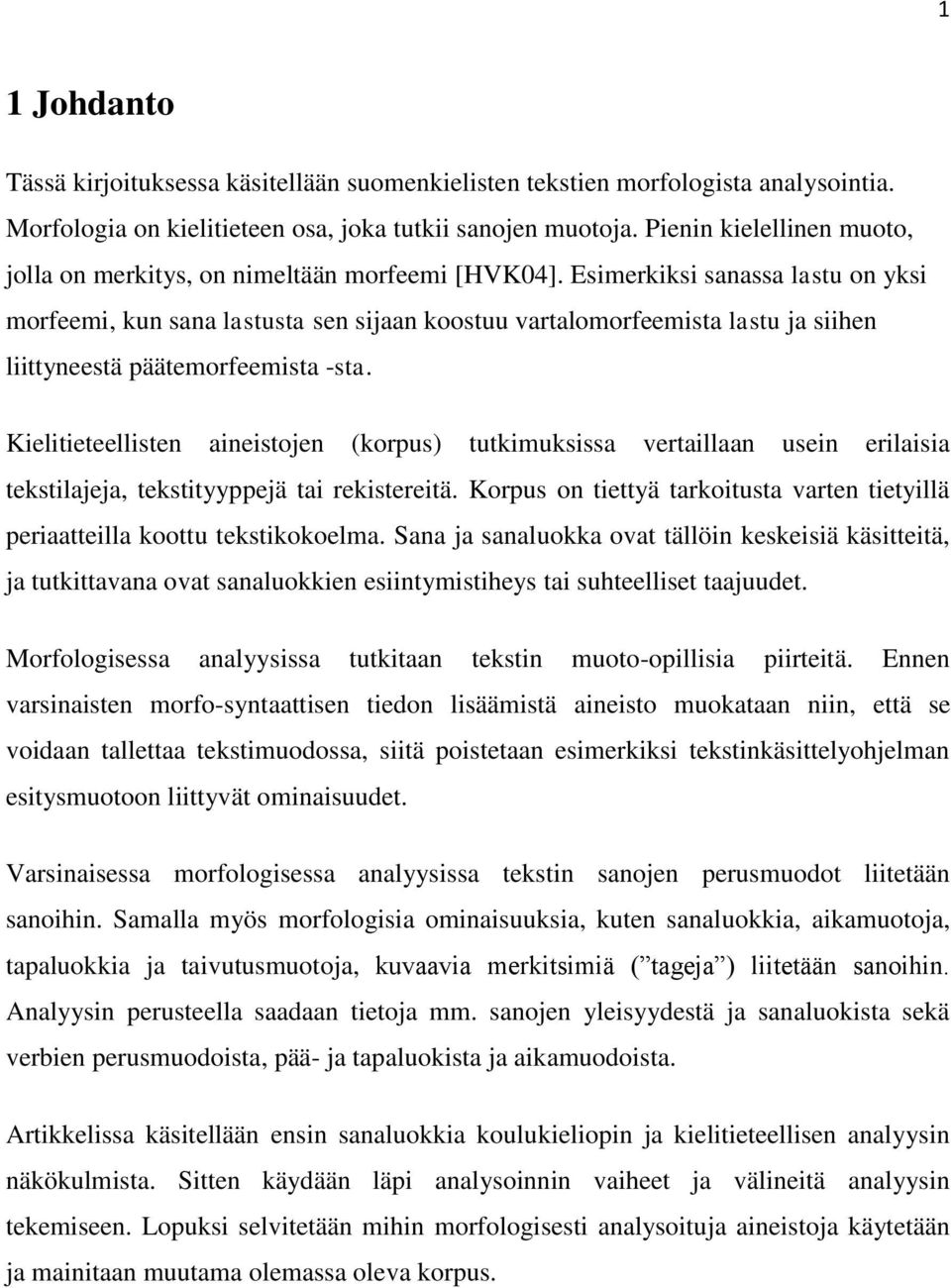 Esimerkiksi sanassa lastu on yksi morfeemi, kun sana lastusta sen sijaan koostuu vartalomorfeemista lastu ja siihen liittyneestä päätemorfeemista -sta.