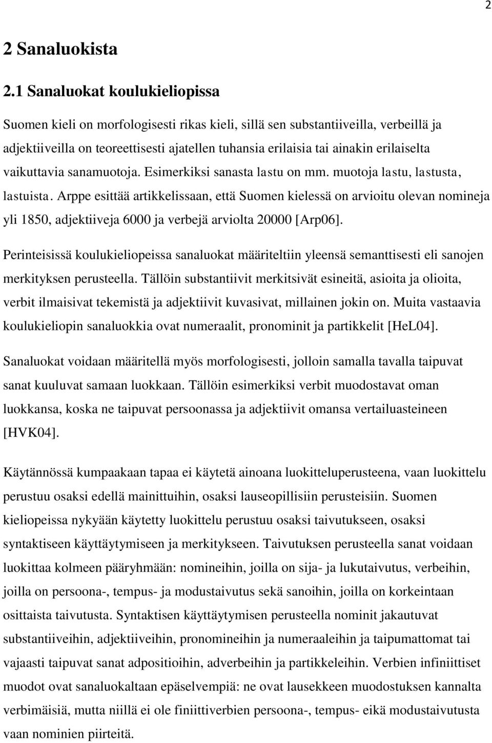 erilaiselta vaikuttavia sanamuotoja. Esimerkiksi sanasta lastu on mm. muotoja lastu, lastusta, lastuista.