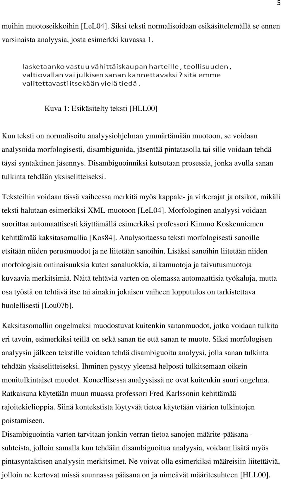 täysi syntaktinen jäsennys. Disambiguoinniksi kutsutaan prosessia, jonka avulla sanan tulkinta tehdään yksiselitteiseksi.