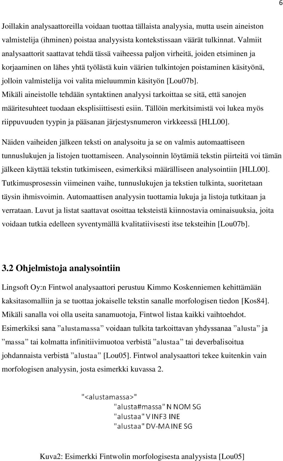 valita mieluummin käsityön [Lou07b]. Mikäli aineistolle tehdään syntaktinen analyysi tarkoittaa se sitä, että sanojen määritesuhteet tuodaan eksplisiittisesti esiin.