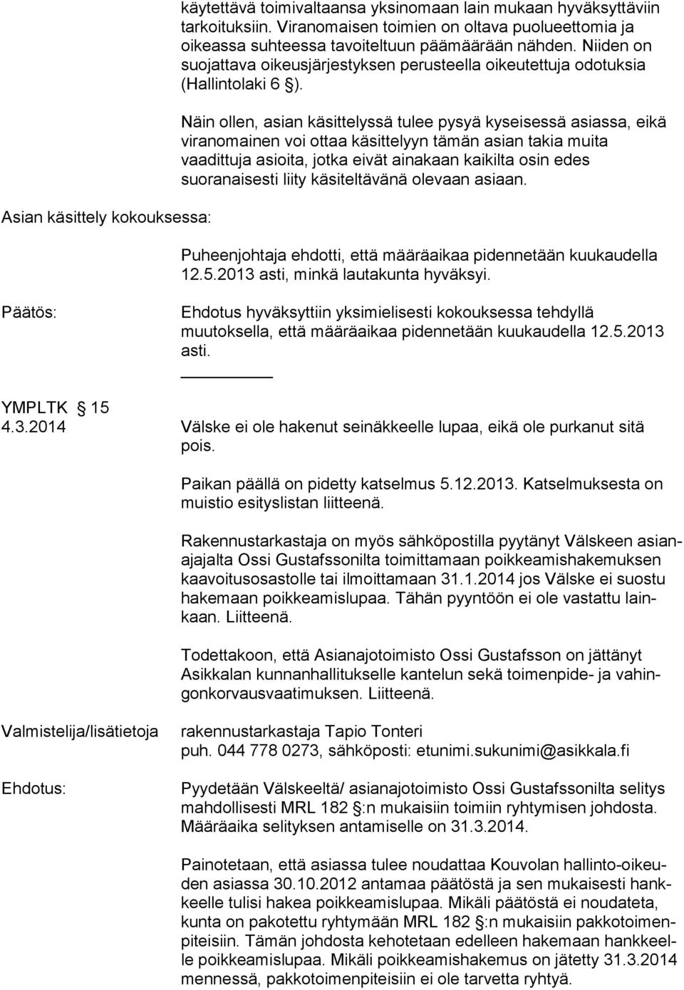 Näin ollen, asian käsittelyssä tulee pysyä kyseisessä asiassa, eikä viranomainen voi ottaa käsittelyyn tämän asian takia muita vaadittuja asioita, jotka eivät ainakaan kaikilta osin edes