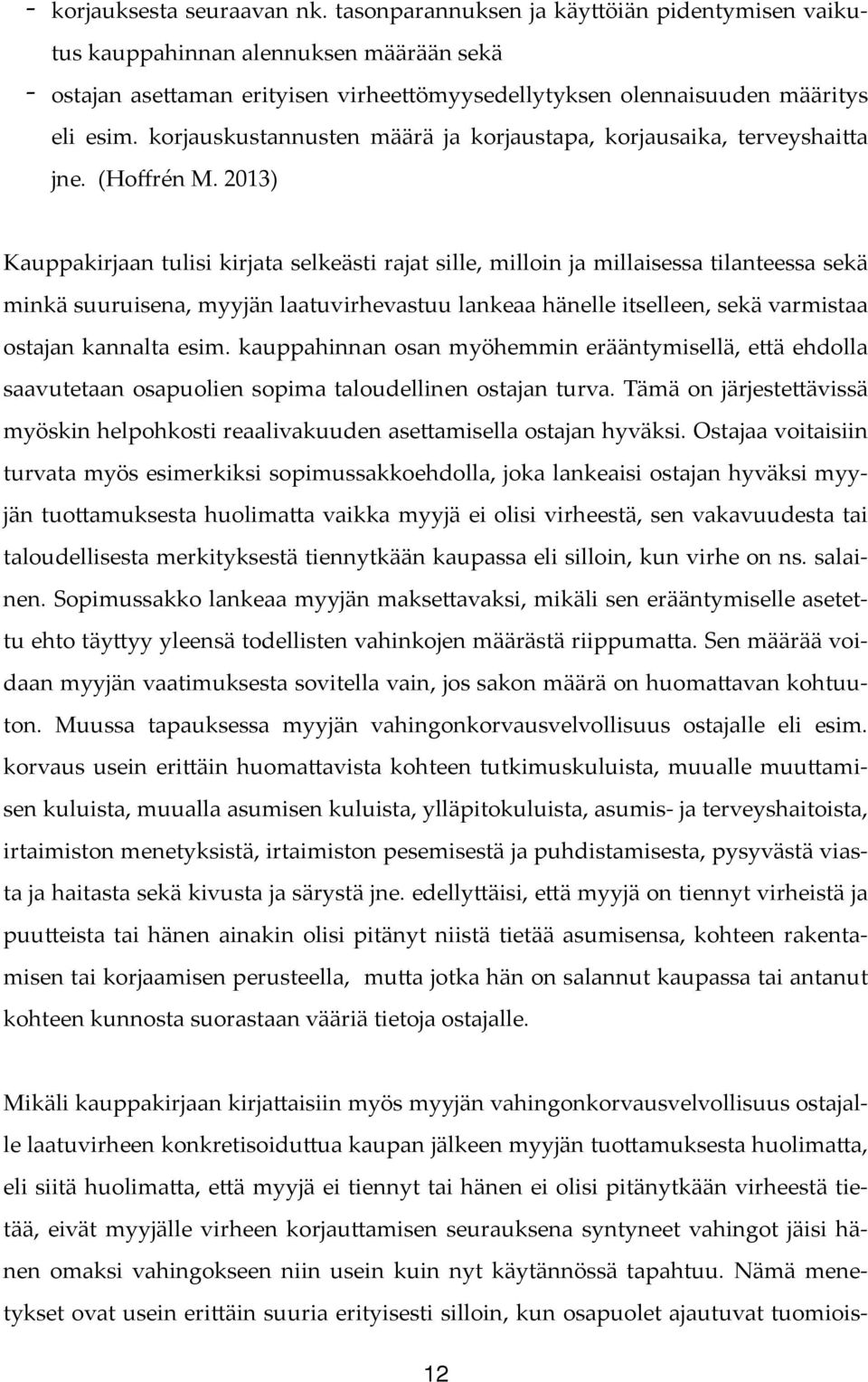 2013) Kauppakirjaan tulisi kirjata selkeästi rajat sille, milloin ja millaisessa tilanteessa sekä minkä suuruisena, myyjän laatuvirhevastuu lankeaa hänelle itselleen, sekä varmistaa ostajan kannalta